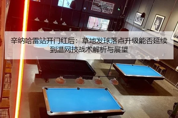 辛纳哈雷站开门红后：草地发球落点升级能否延续到温网技战术解析与展望